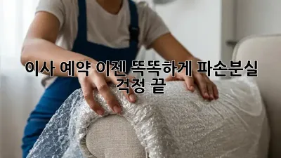 이사 예약, 이젠 똑똑하게! 파손/분실 걱정 끝!